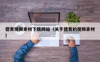 陆丰德育视频素材下载网站（关于德育的视频素材）