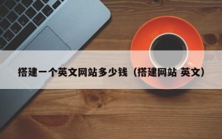 陆丰搭建一个英文网站多少钱（搭建网站 英文）