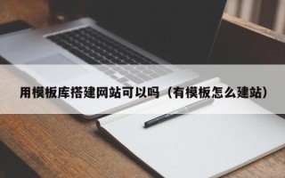 陆丰用模板库搭建网站可以吗（有模板怎么建站）
