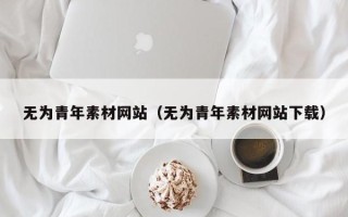 陆丰无为青年素材网站（无为青年素材网站下载）
